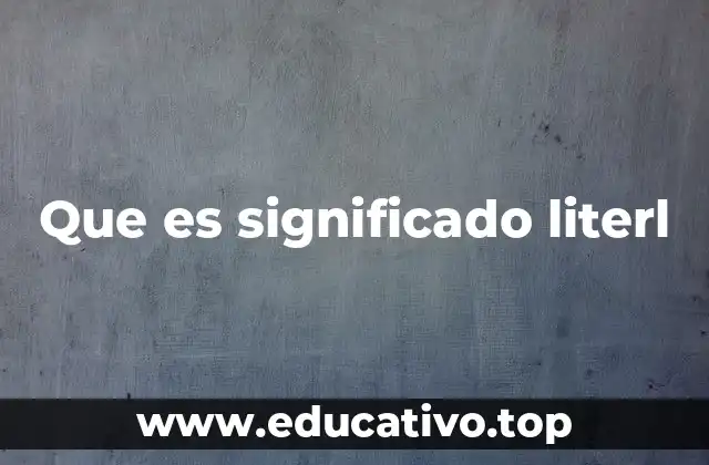 La importancia de entender el significado literal en el análisis de textos