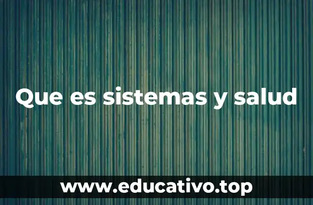 Que es sistemas y salud