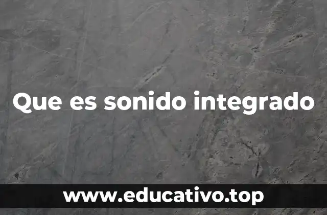 Que es sonido integrado
