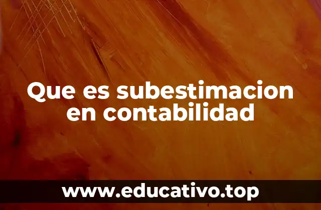 Impacto de la subestimación en la gestión financiera
