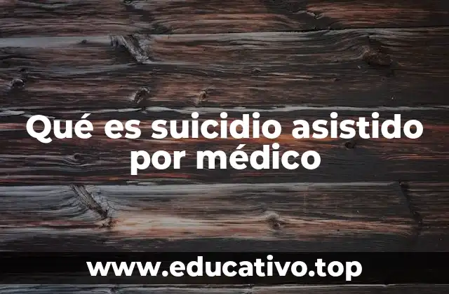 Qué es suicidio asistido por médico