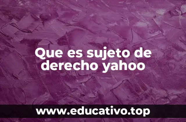 La importancia del sujeto de derecho en el ordenamiento jurídico