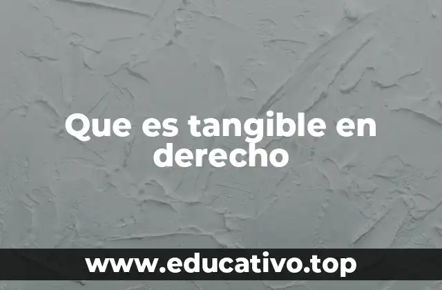 La importancia de los bienes tangibles en el derecho civil