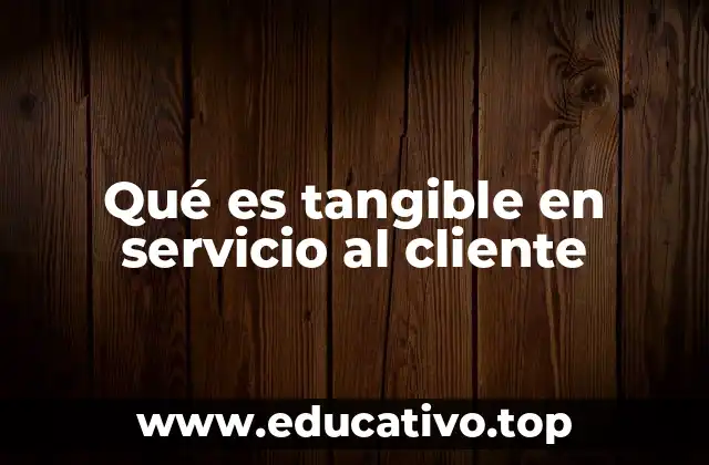 Qué es tangible en servicio al cliente