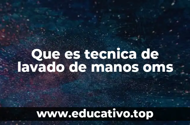 Que es tecnica de lavado de manos oms