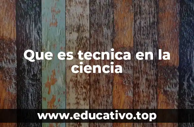 Que es tecnica en la ciencia