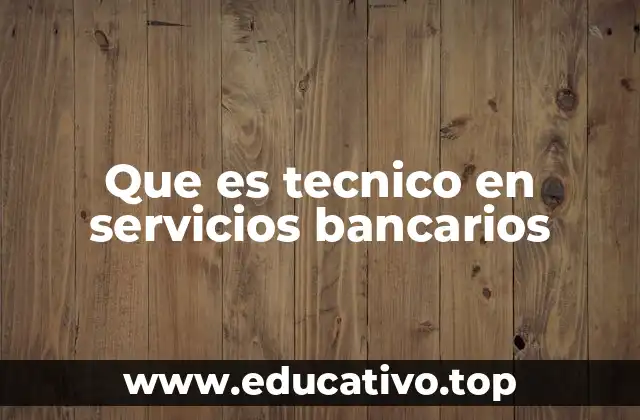 Que es tecnico en servicios bancarios