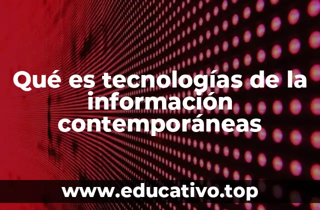 Qué es tecnologías de la información contemporáneas