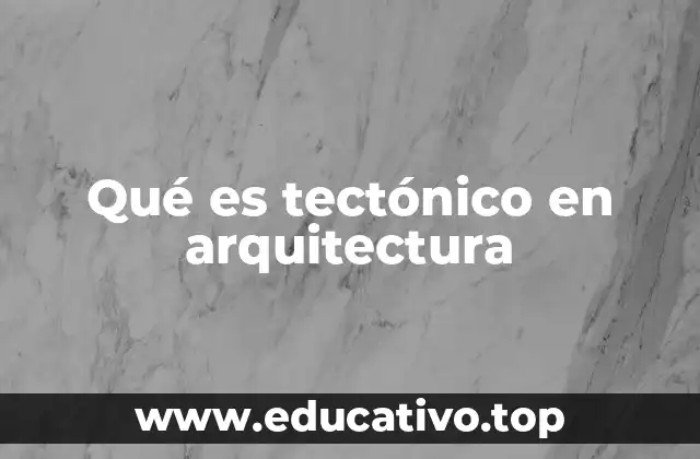 Qué es tectónico en arquitectura