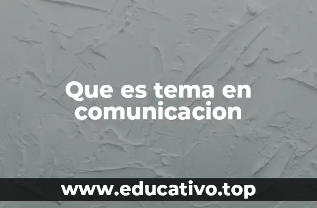 Que es tema en comunicacion