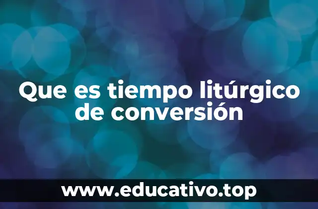 Que es tiempo litúrgico de conversión
