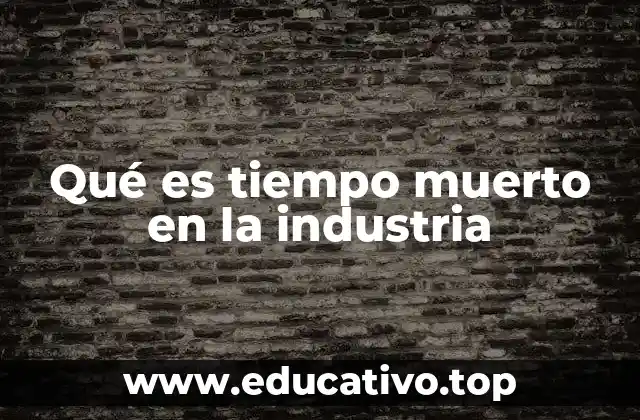 Qué es tiempo muerto en la industria
