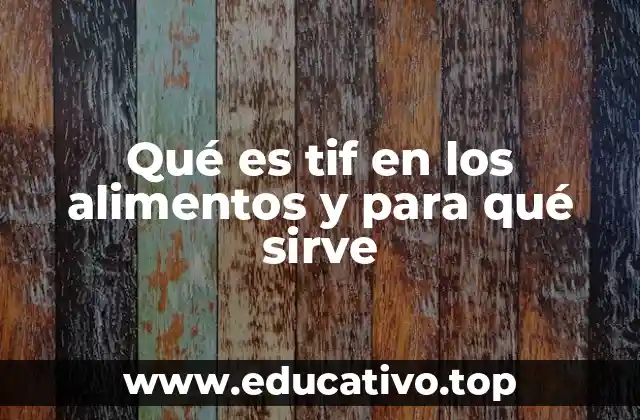 Qué es tif en los alimentos y para qué sirve