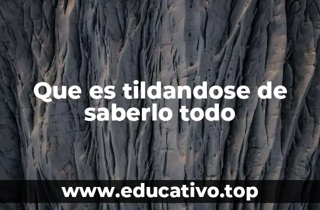 Que es tildandose de saberlo todo