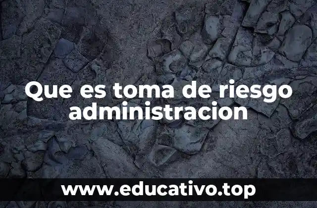 Que es toma de riesgo administracion