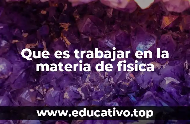 Que es trabajar en la materia de fisica