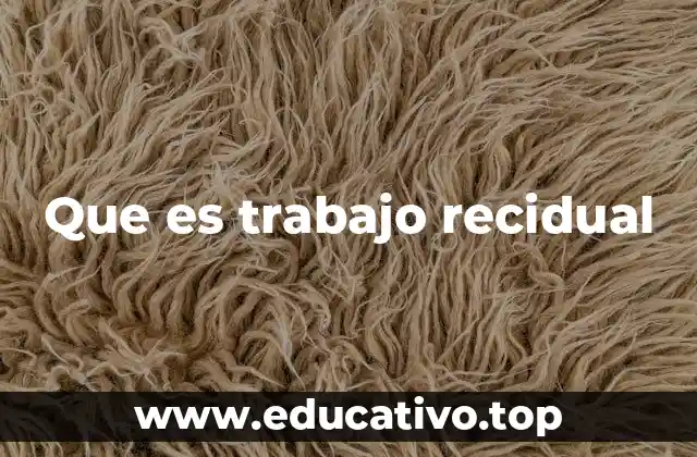 Que es trabajo recidual
