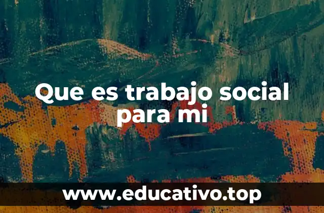 Que es trabajo social para mi