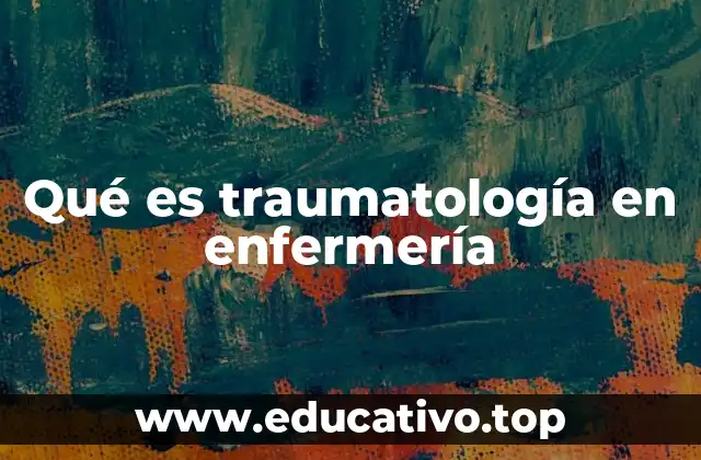Qué es traumatología en enfermería