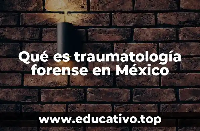 Qué es traumatología forense en México