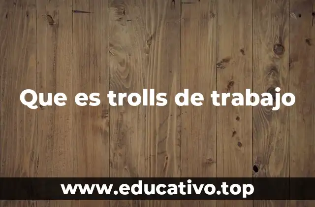 Que es trolls de trabajo
