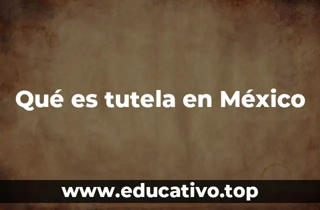 Qué es tutela en México