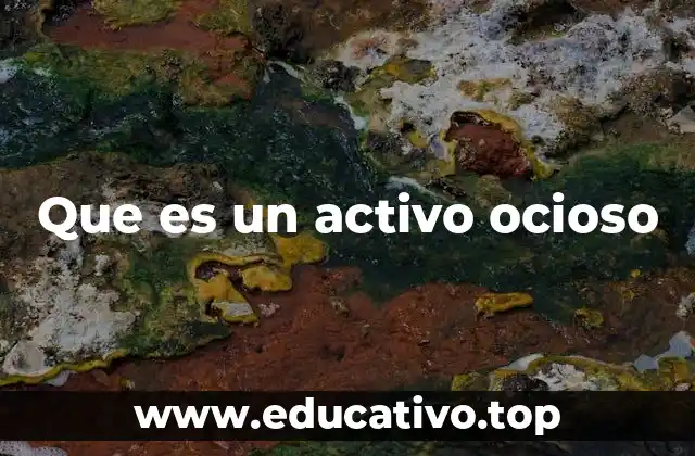 El impacto de los activos no utilizados en la salud financiera de una empresa