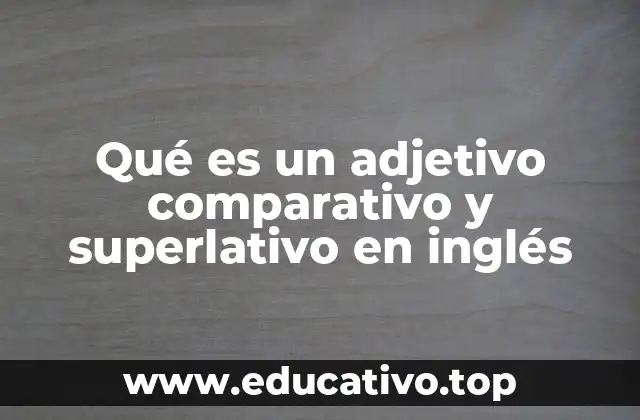 Cómo los adjetivos comparativos y superlativos encajan en la gramática inglesa