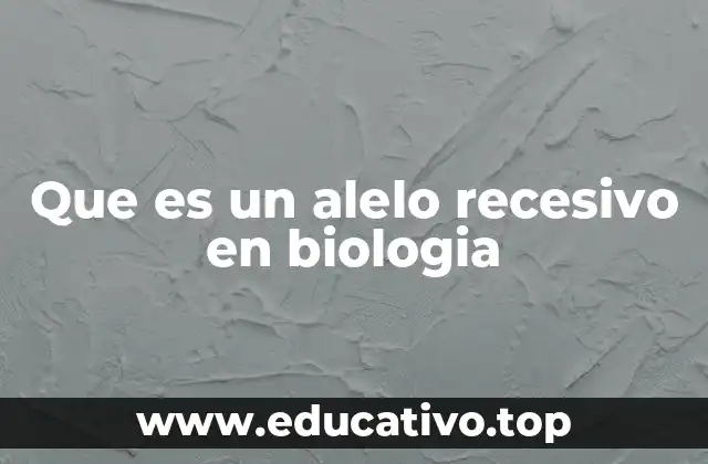 Que es un alelo recesivo en biologia