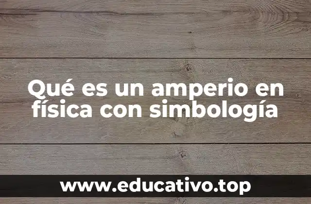 Qué es un amperio en física con simbología