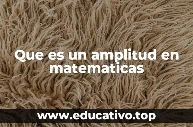 Que es un amplitud en matematicas