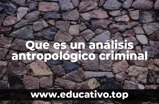 Que es un análisis antropológico criminal