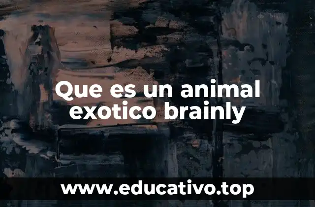Que es un animal exotico brainly