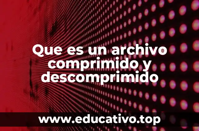 Que es un archivo comprimido y descomprimido