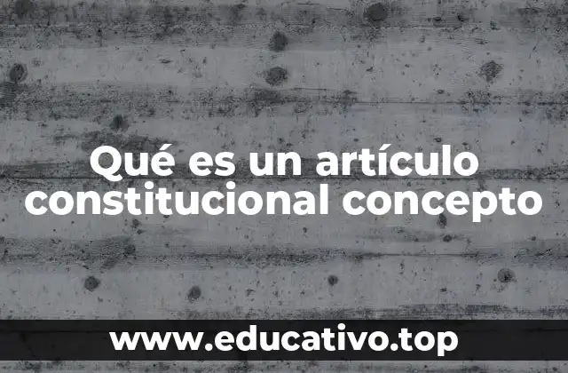 La importancia de los artículos constitucionales en la organización del Estado