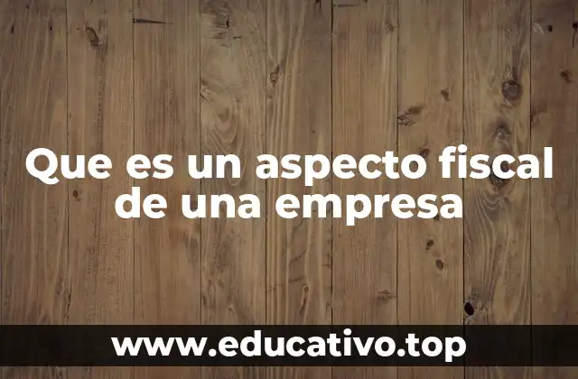 Que es un aspecto fiscal de una empresa