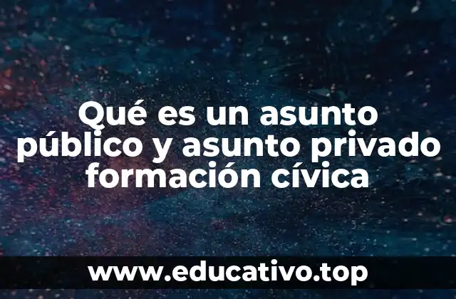 Qué es un asunto público y asunto privado formación cívica