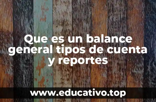 La importancia del balance general en la gestión empresarial