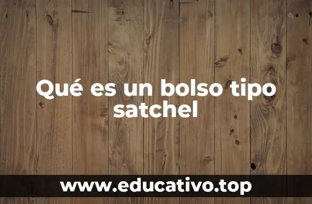 Qué es un bolso tipo satchel