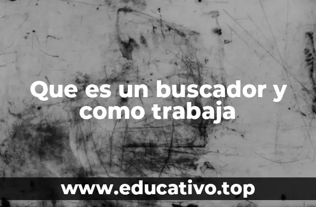 Que es un buscador y como trabaja