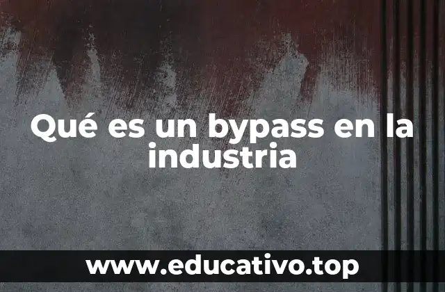 El papel del bypass en la operación industrial