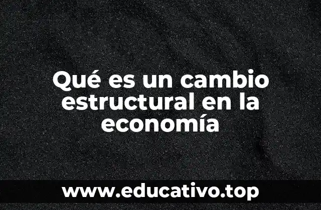 Cómo los cambios estructurales impactan la dinámica económica