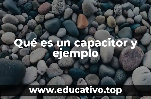Qué es un capacitor y ejemplo
