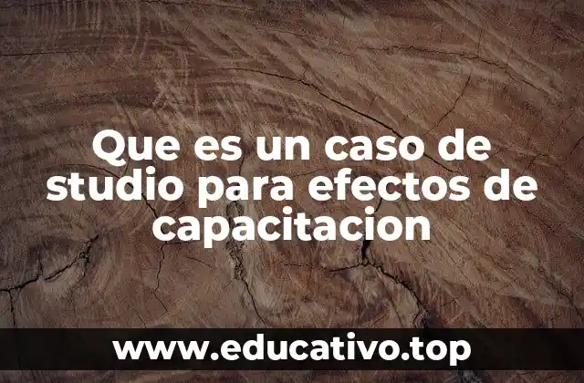 Que es un caso de studio para efectos de capacitacion