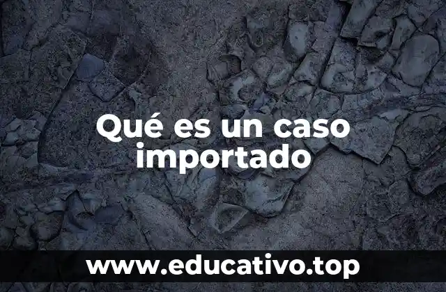Qué es un caso importado