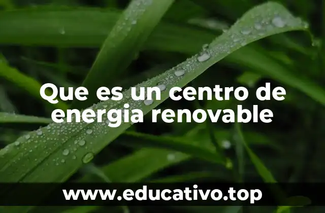 Que es un centro de energia renovable