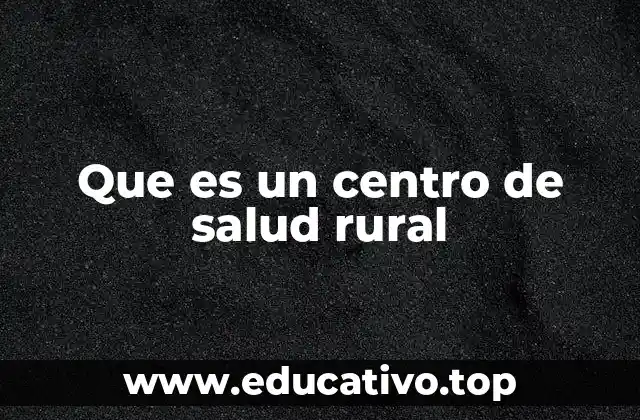 Que es un centro de salud rural