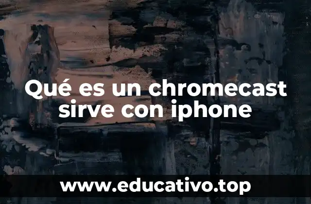 Qué es un chromecast sirve con iphone