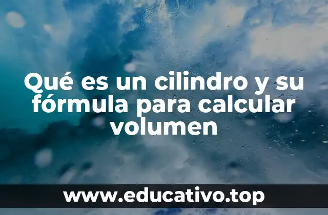 Qué es un cilindro y su fórmula para calcular volumen