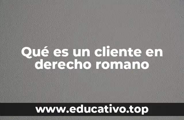 La importancia de la relación cliente-patrono en la antigua Roma